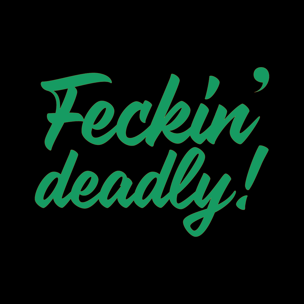 “Feckin’ Deadly” - Curvy Green Font Edition