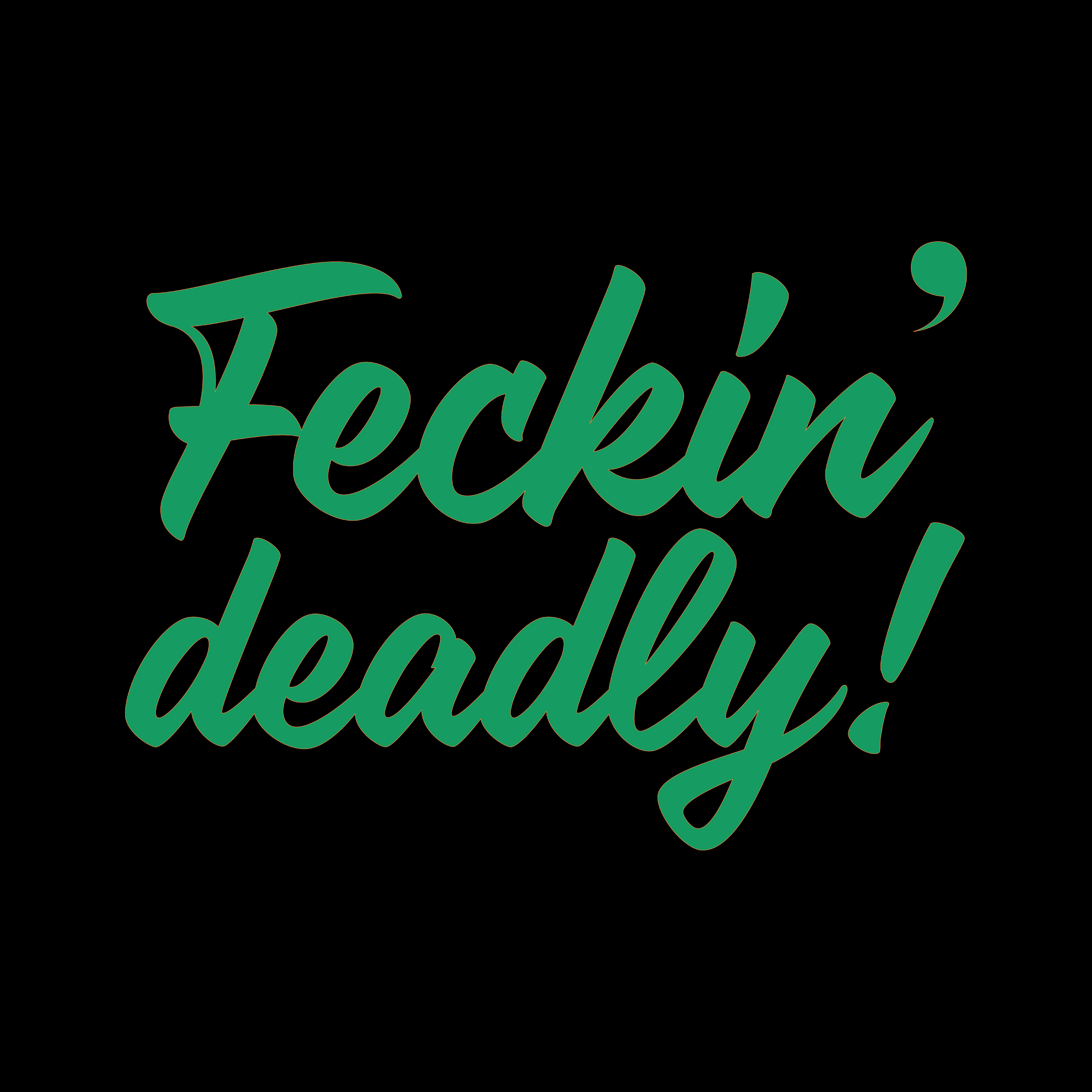 “Feckin’ Deadly” - Curvy Green Font Edition